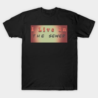 I live in a sewer T-Shirt